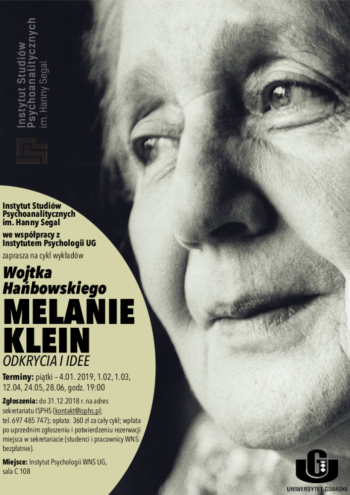 Instytut Studiów  Psychoanalitycznych im. Hanny Segal we współpracy z Instytutem Psychologii UG zaprasza na cykl wykładów Wojtka  Hańbowskiego MELANIE KLEIN ODKRYCIA I IDEE Terminy: piątki – 4.01. 2019, 1.02, 1.03, 12.04, 24.05, 28.06, godz. 19:00  