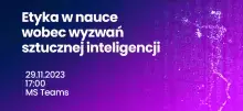 Grafika z gradientemm granatowo-fioletowym i przebijającym kodem binarym w tle oraz białym napisem „Etyka w nauce wobec wyzwań sztucznej inteligencji”; w lewym dolnym rogu: 29.11.2023, 12.00, MS Teams; po prawej wyłaniająca się z kodu binarnego sylwetka człowieka