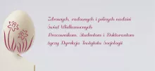 Zdrowych, radosnych i pełnych nadziei  Świąt Wielkanocnych  Pracownikom, Studentom i Doktorantom życzy Dyrekcja Instytutu Socjologii