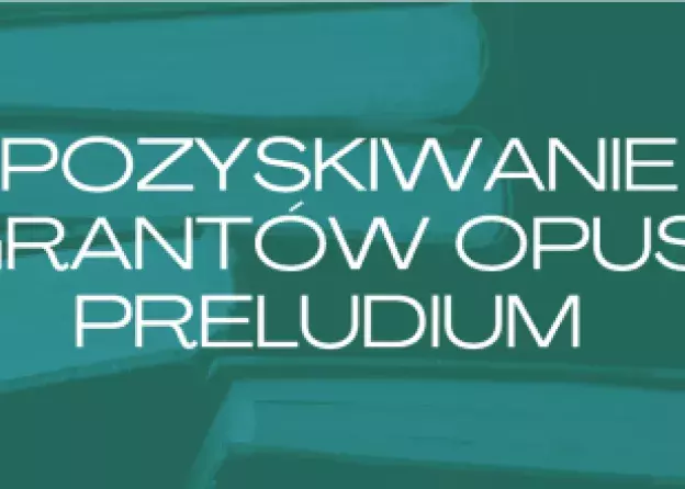 Szkolenia dla Doktorantów z pozyskiwania środków na granty z programów OPUS i PRELUDIUM