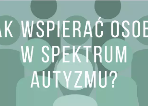 Jak wspierać osoby w spektrum autyzmu? Spotkanie online 27.04.2022 (środa) godz. 18:00-19:30
