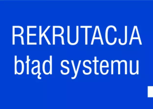 Błąd w informacji o rekrutacjach. Przepraszamy kandydatów i proponujemy rozwiązania