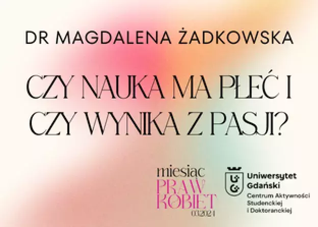 „Czy nauka ma płeć i czy wynika z pasji?” wykład dr Magdaleny Żadkowskiej w ramach Miesiąca Praw…