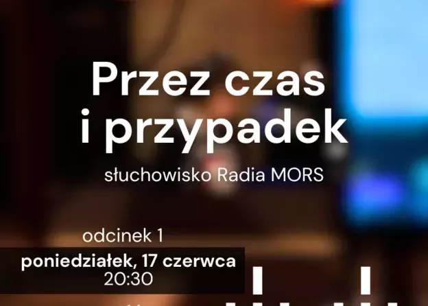 Radio MORS przedstawia studenckie słuchowisko "Przez czas i przypadek"